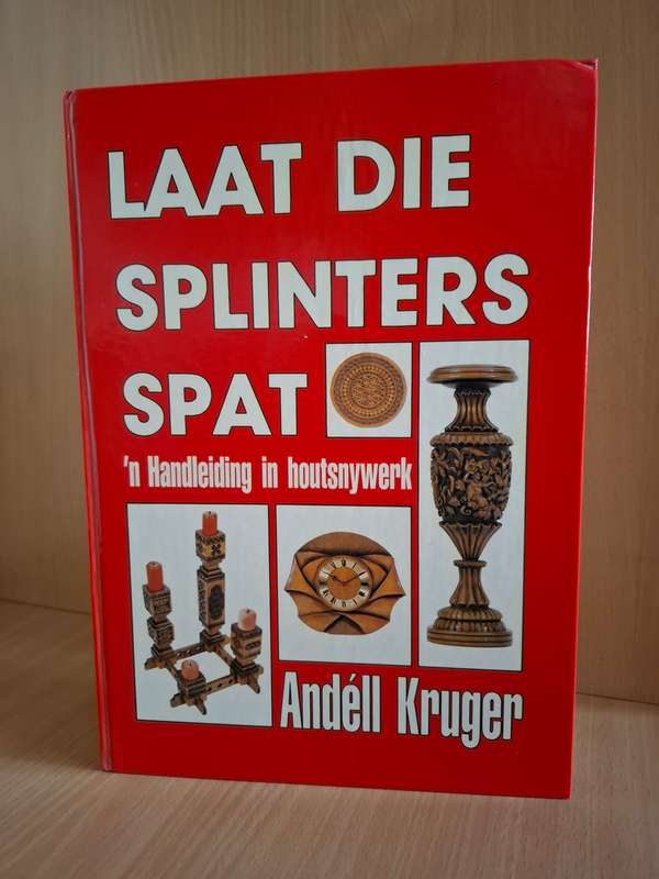 Laat die Splinters Spat (`n handleiding in houtsnywerk) Andell Kruger