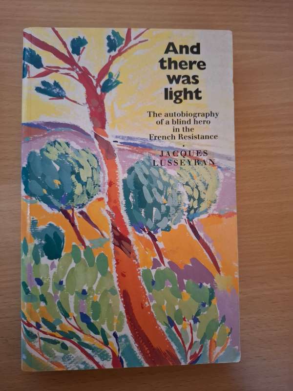 And There Was Light - The Autobiography of a blind hero in the French Resistance: J. Lusseyran