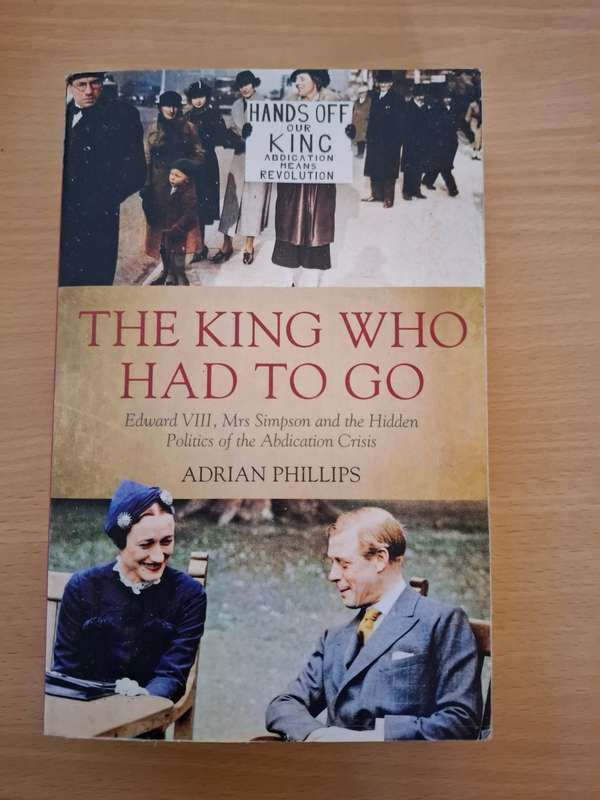 The King Who Had to Go - (Edward VIII, Mrs Simpson) : Adrian Phillips  (Paperback)