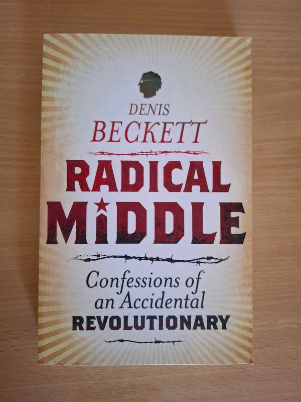 Radical Middle - Confessions of an Accidental Revolutionary: Denis Beckett  (Paperback)