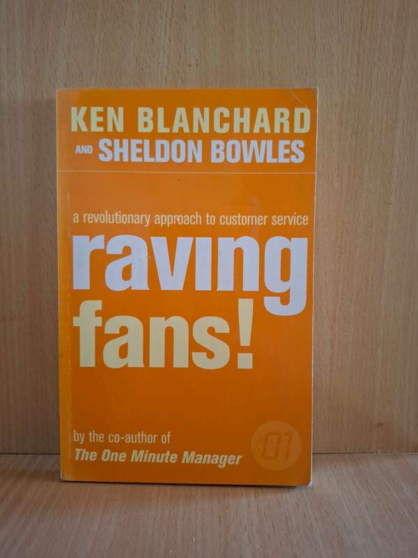 Raving Fans - A Revolutionary approach to customer service : Ken Blanchard & Sheldon Bowles