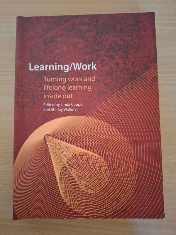 Learning/Work - Turning work and lifelong learning inside out - Edited-Linda Cooper, Shirley Walters
