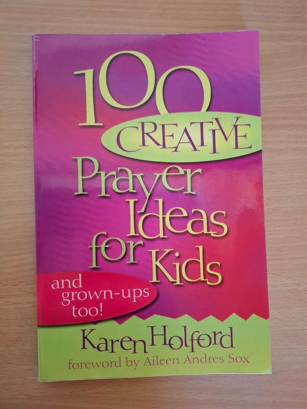 100 Creative Prayer Ideas for Kids and grown-ups too : Karen Holford  (Paperback)