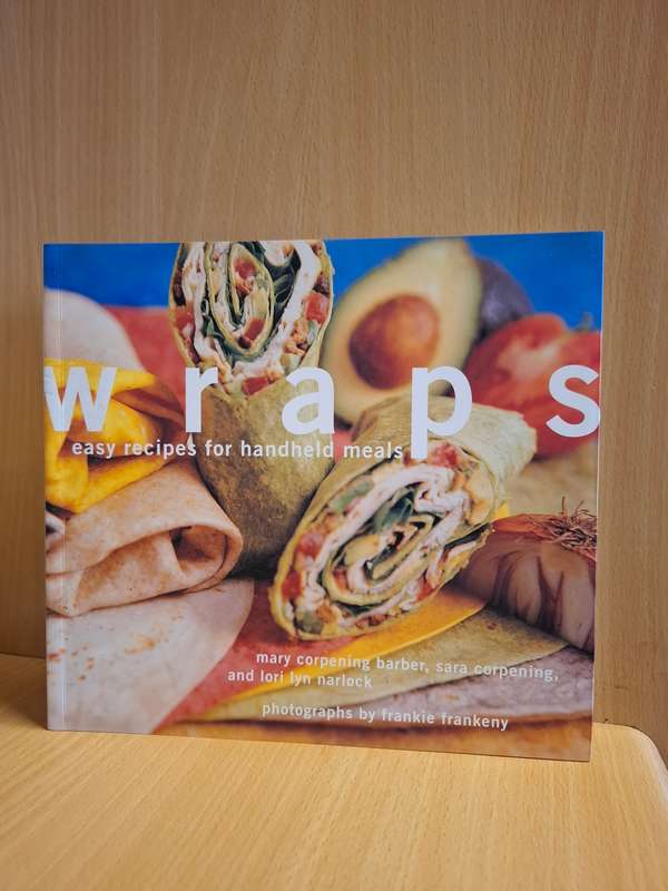 Wraps - Easy recipes for handheld meals : Mary Corpening Barber, Sara Corpening, Lori Lyn Narlock