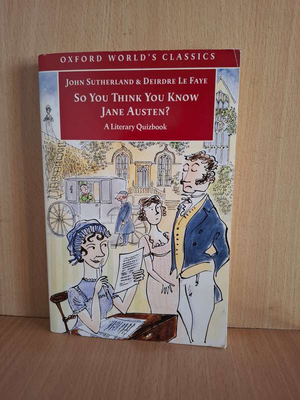 So You Think You Know Jane Austen? A Literary Quizbook : John Sutherland & Deirdre Le Faye