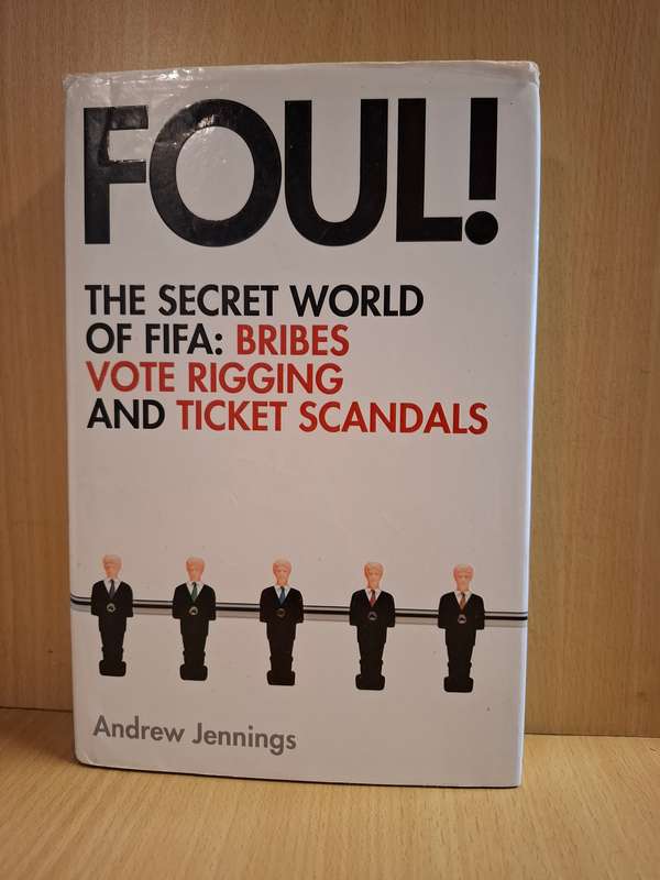 Foul! The Secret World of FIFA : BRIBES VOTE RIGGING and TICKET SCANDALS : Andrew Jennings