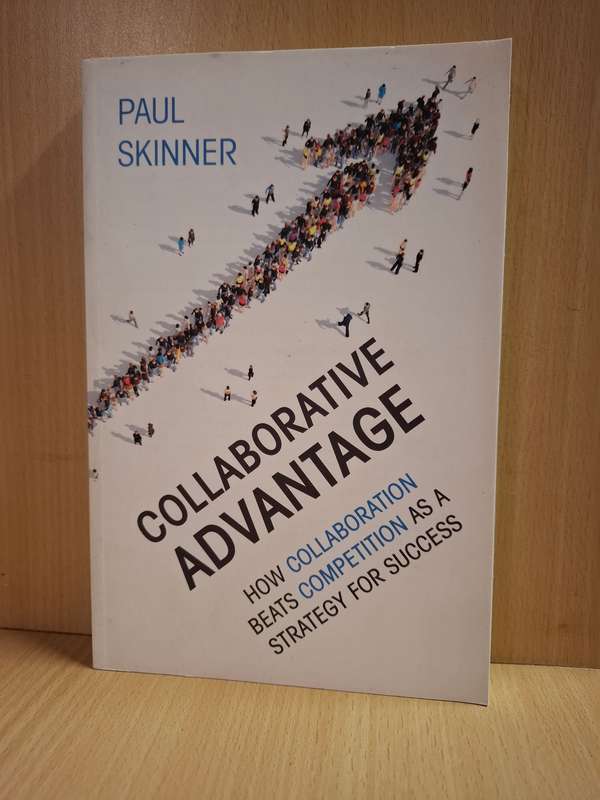 Collaborative Advantage - How Collaboration Beats Competition: Paul Skinner  (Paperback)