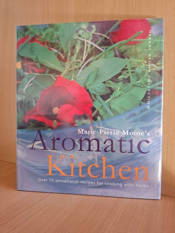 Marie-Pierre Moine`s Aromatic Kitchen - Over 75 Sensational Recipes for Cooking with Herbs