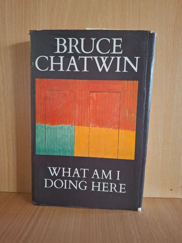 What Am I Doing Here : Bruce Chatwin  (Hardcover)