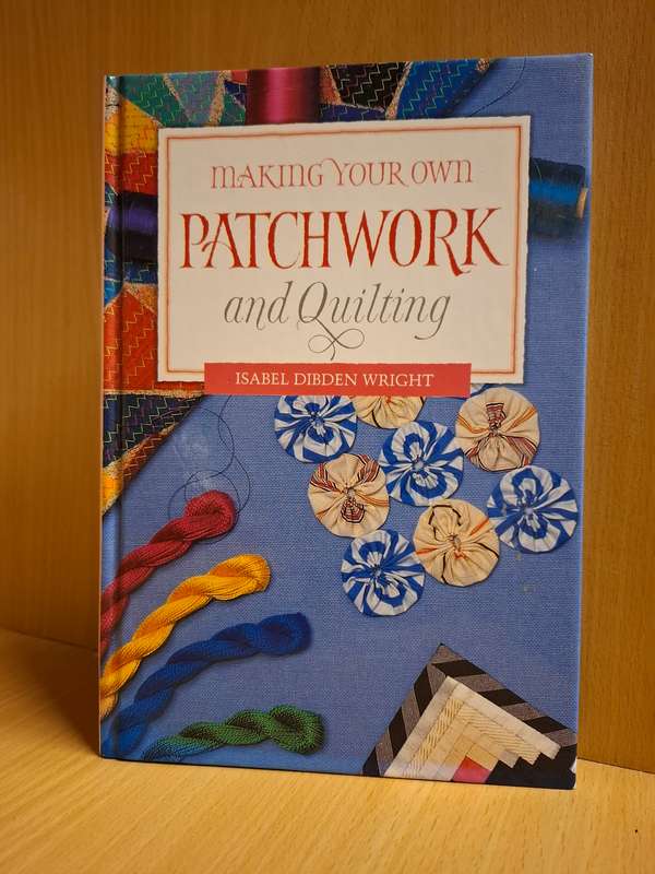 Making Your Own Patchwork and Quilting : Isabel Dibden Wright  (Hardcover)