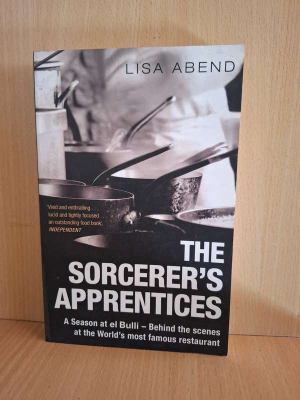 The Sorcerer`s Apprentice - Behind the Scenes at the World`s Most Famous Restaurant: Lisa Abend