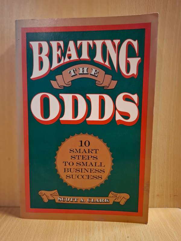 Beating The Odds - 10 Smart Steps to Small Business Success : Scott A. Clark (Paperback)
