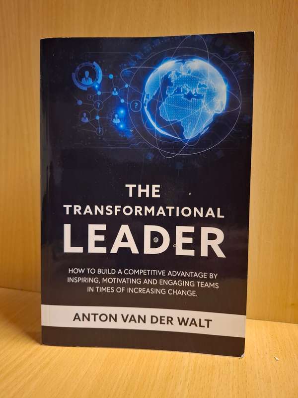 The Transformational Leader - How to build a competitive advantage : Anto van der Walt