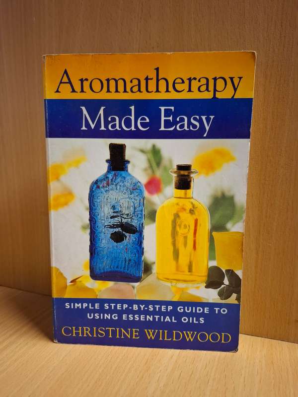 Aromatherapy Made Easy - Simple Step-by-Step Guide to Using Essential Oils: Christine Wildwood