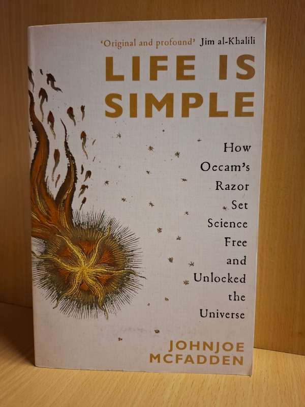 Life is Simple - How Occam`s Razor Set Science Free and Unlocked the Universe: Johnjoe McFadden