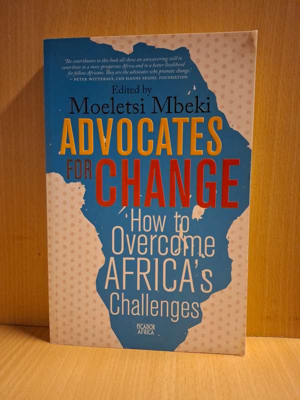 Advocates for Change - How to Overcome Africa`s Challenges Edited by Moeletsi Mbeki