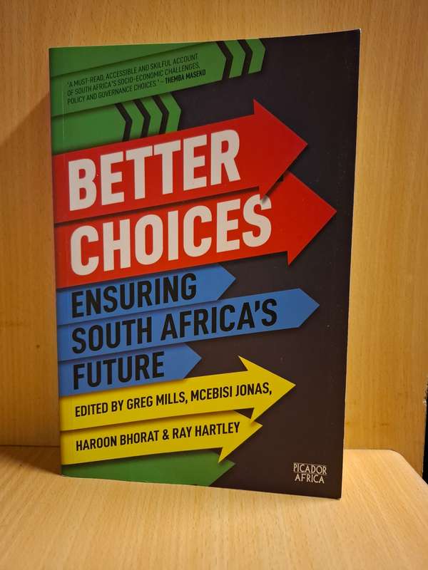 Better Choices (Ensuring South Africa`s Future): Edited by Haroon Bhorat, Mcebisi Jonas, Ray Hartley