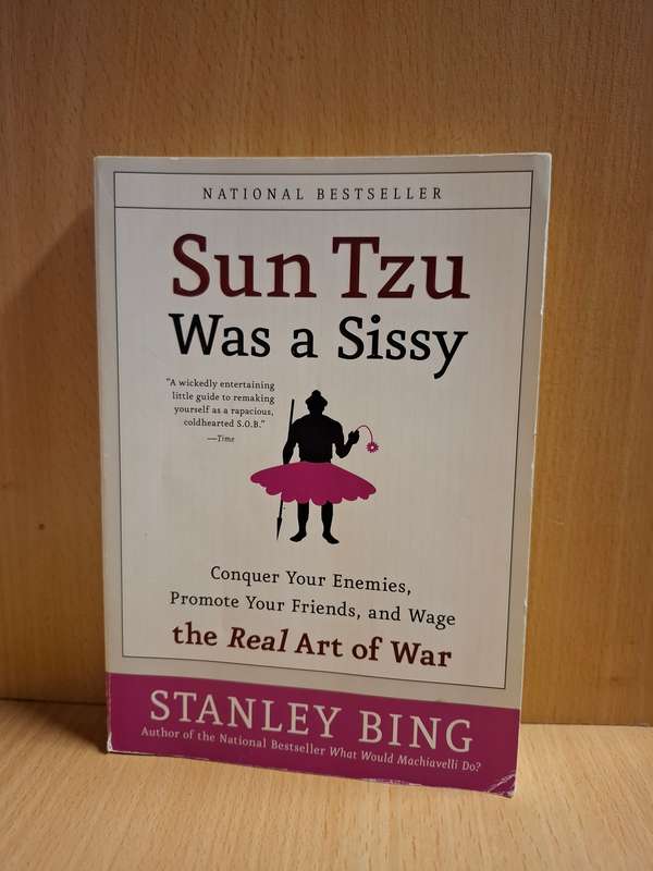 Sun Tzu was a Sissy - Conquer Your Enemies, Promote Your Friends and Wage War: Stanley Bing