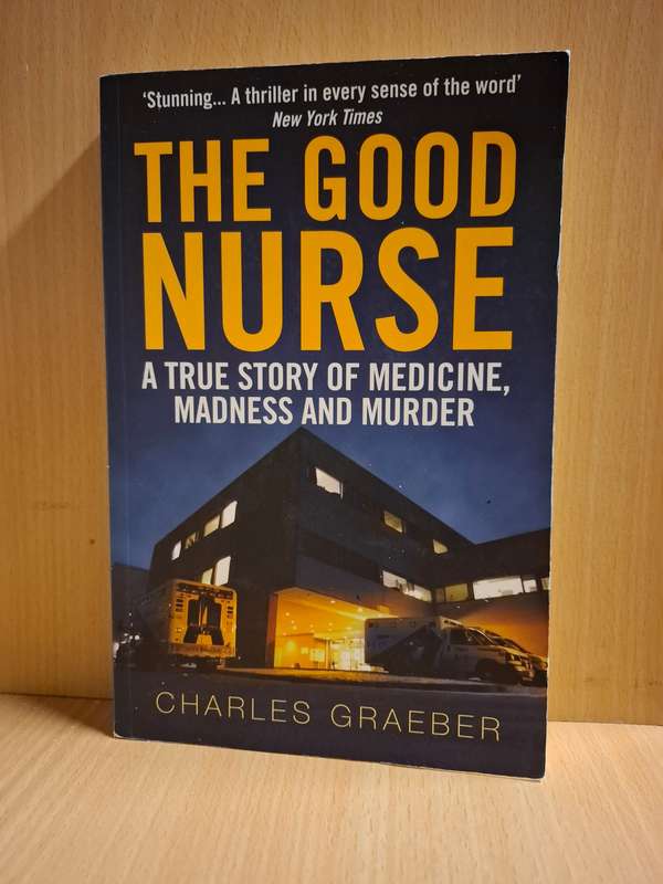 The Good Nurse - A True Story of Medicine, Madness and Murder: Charles Graeber (Paperback)