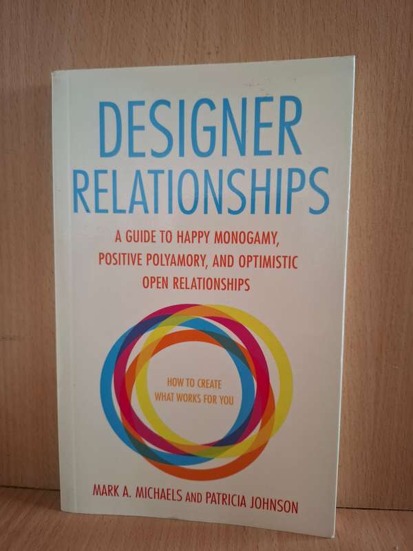 Designer Relationships - A Guide to Happy Monogamy, Positive Polyamory: M.Michaelis, P. Johnson