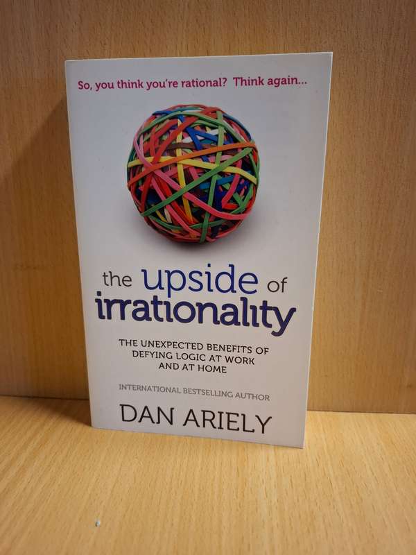 The Upside of Irrationality - Benefits of Defying Logic at Work and at Home : Dan Ariely (Paperback)