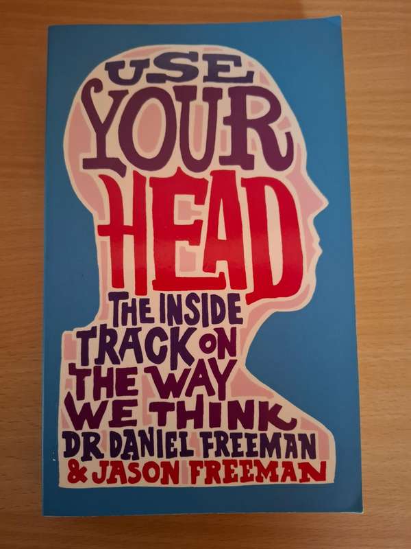 Use Your Head - The Inside Track on The Way We Think : Dr Daniel Freeman & Jason Freeman