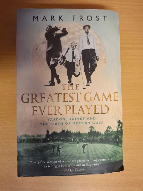 The Greatest Game Ever Played - Vardon, Quimet and The Birth of Modern Golf: Mark Frost