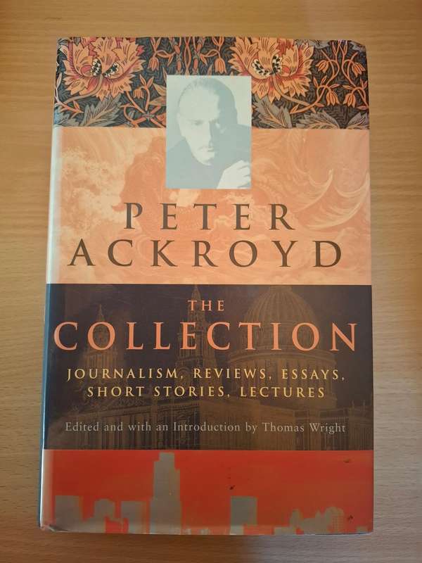 Peter Ackroyd - The Collection - Journalism, Reviews, Essays, Short listed Stories, Lectures