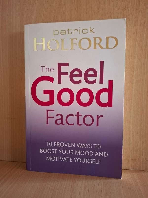 The Feel Good Factor - 10 Proven Ways to Boost Your Mood and Motivate Yourself : Patrick Holford