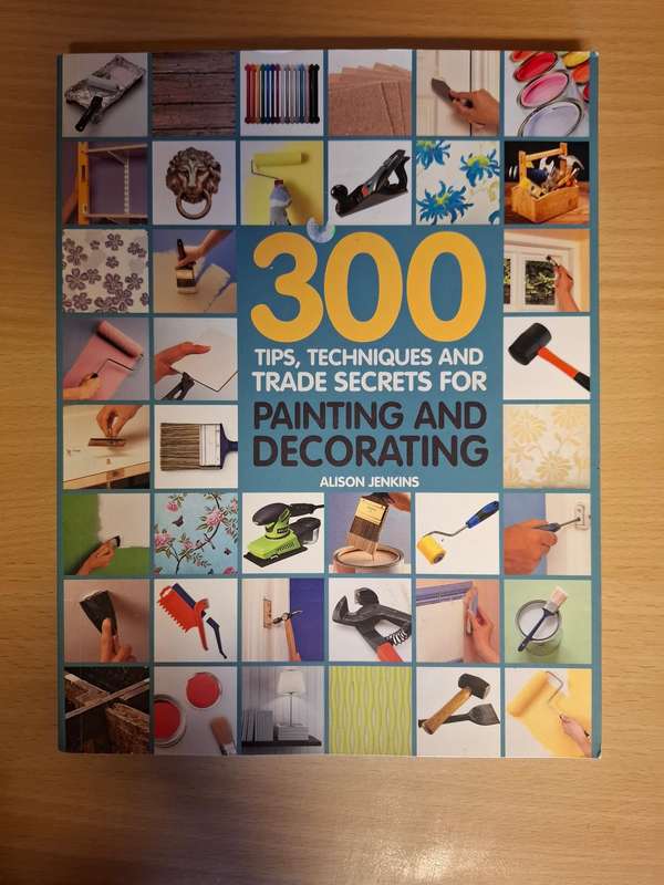 300 Tips, Techniques and Trade Secrets for Painting and Decorating : Alison Jenkins (Paperback)