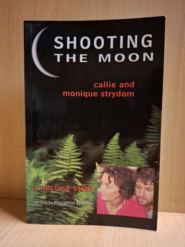Shooting the Moon - A Hostage Story - Callie and Monique Strydom as told to Marianne Thamm