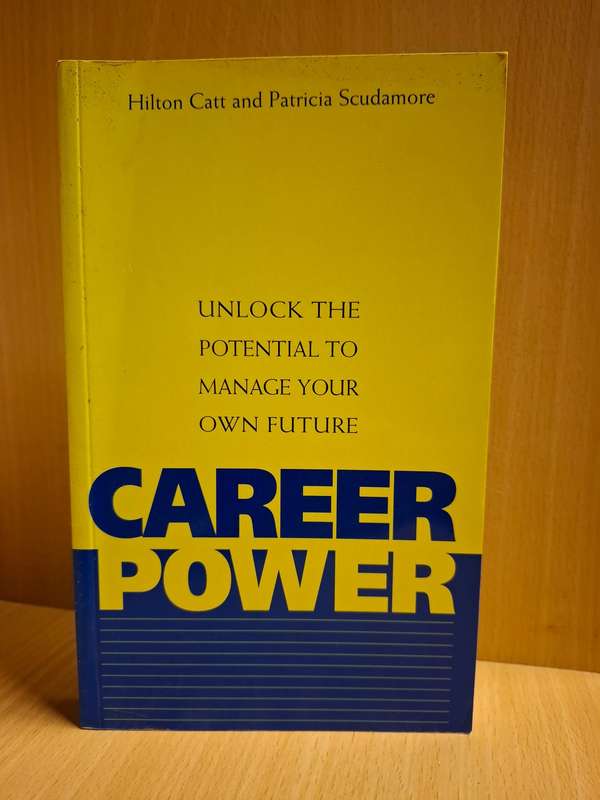 Career Power - Unlock the Potential to Manage Your Own Future: Hilton Catt, Patricia Scudamore