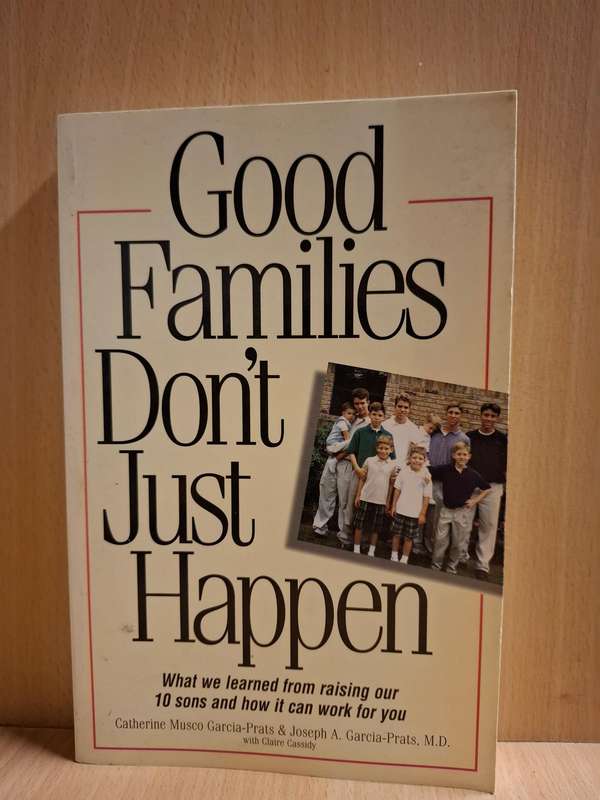 Good Families Don`t Just Happen : Catherine Musco Garcia Prats& Joseph A. Garcia-Prats