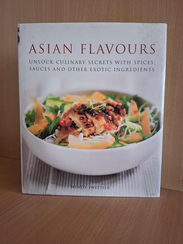 Asian Flavours - Unlock Culinary Secrets with Spices, Sauces: Wendy Sweetser (Hardcover)