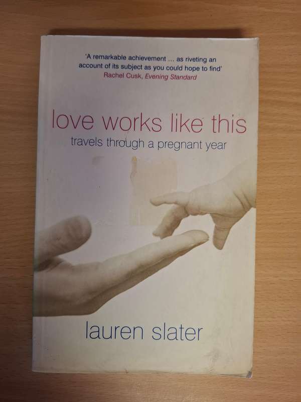 Love Works Like This - Travels through a pregnant year : Lauren Slater (Paperback)