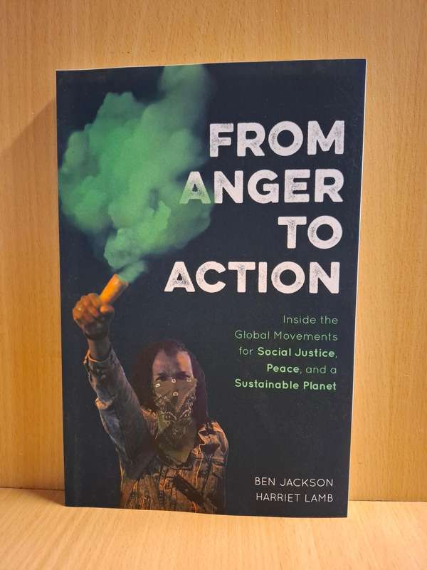 From Anger to Action - Inside the Global Movements for Social Justice : Ben Jackson, Harriet Lamb