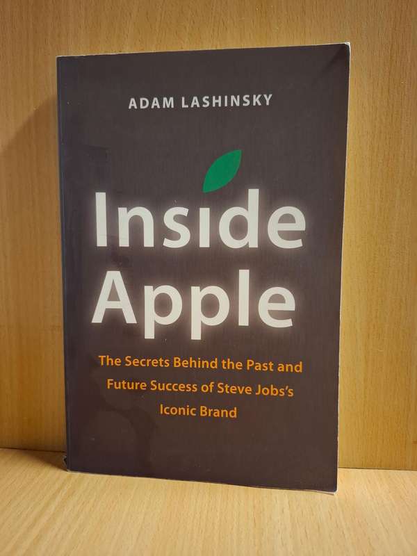 Inside Apple - The Secrets Behind the Past and Future Success of Steve Job`s Iconic Brand