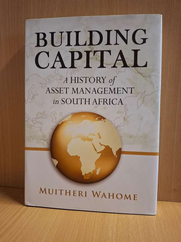 Building Capital - A History of Asset Management in South Africa: Muitheri Wahome (Hardcover)