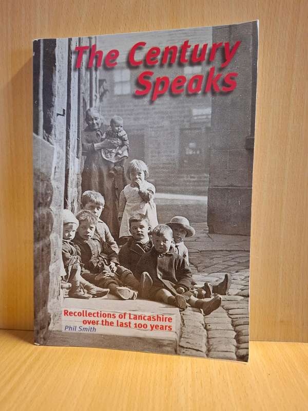 The Century Speaks - Recollections of Lancashire over the last 100 years : Phil Smith (Paperback)