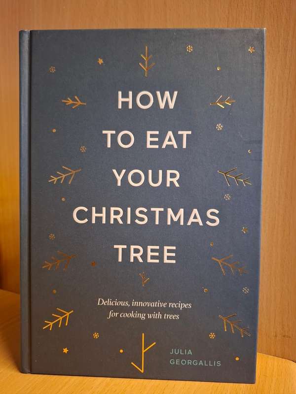 How to Eat Your Christmas Tree - Delicious recipes for cooking with trees: Julia Georgallis