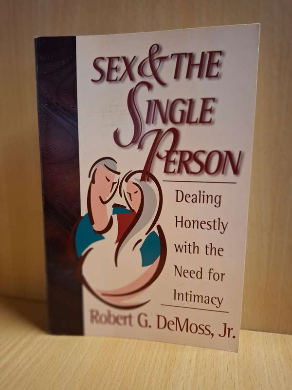 Sex & The Single Person - Dealing honestly with the need for Intimacy: Robert G. DeMoss, Jr