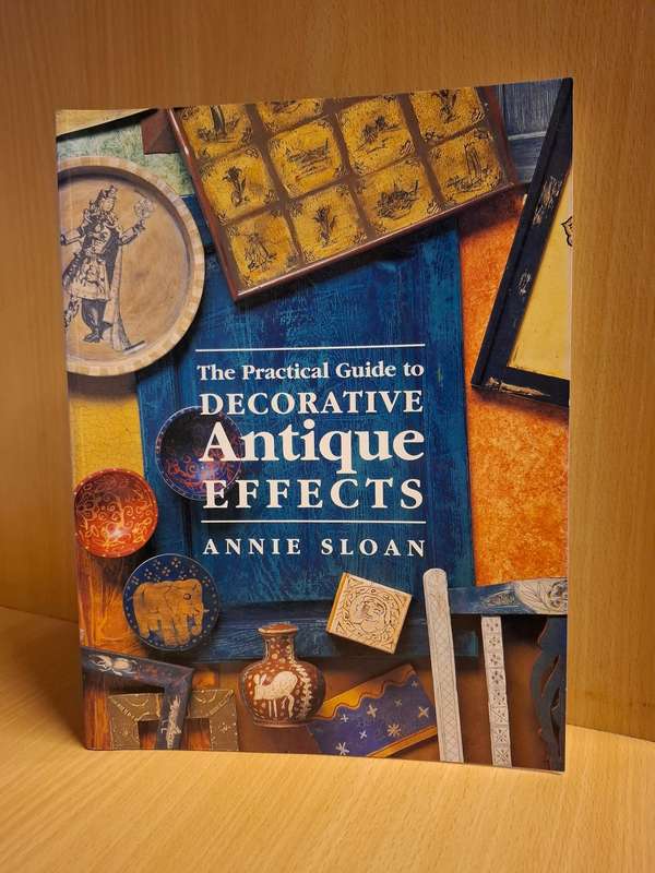 The Practical Guide to Decorative Antique Effects : Annie Sloan  (Paperback)