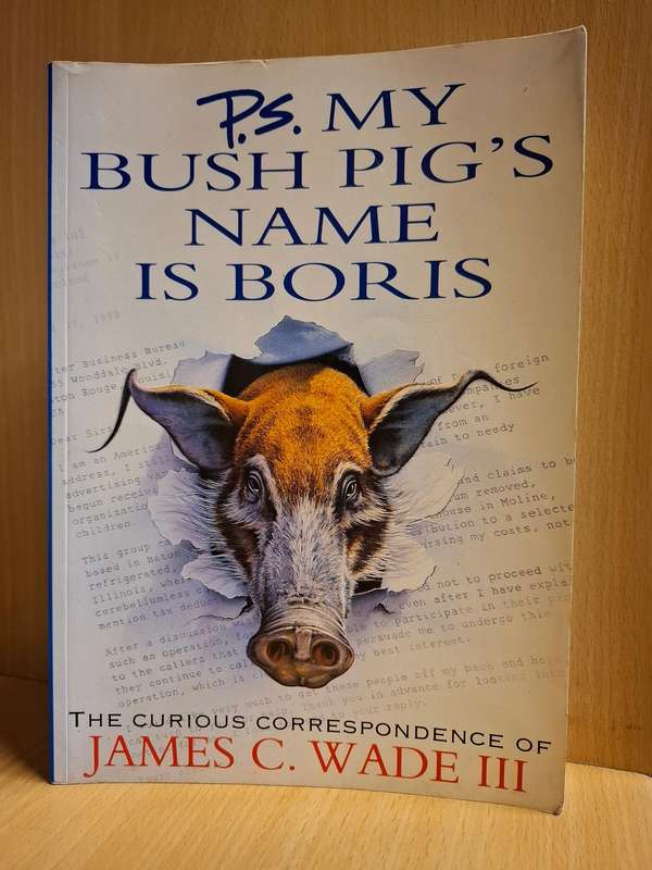 P.S. My Bush Pig`s Name is Boris - The Curious Correspondence of James C. Wade III  (Paperback)