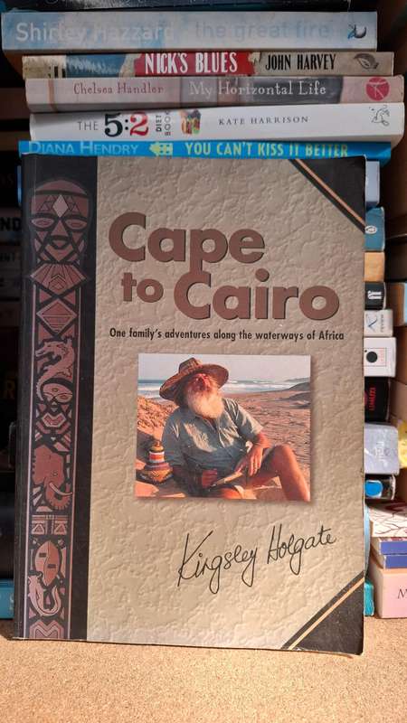 Cape to Cairo: One Family`s Adventures Along the Waterways of Africa by Kingsley Holgate