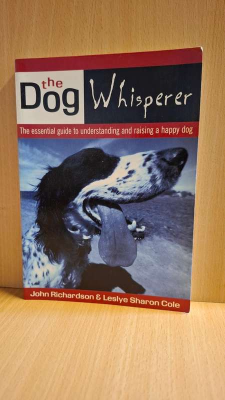 The Dog Whisperer - The essential guide to understanding and raising a happy dog: Leslye Sharon Cole