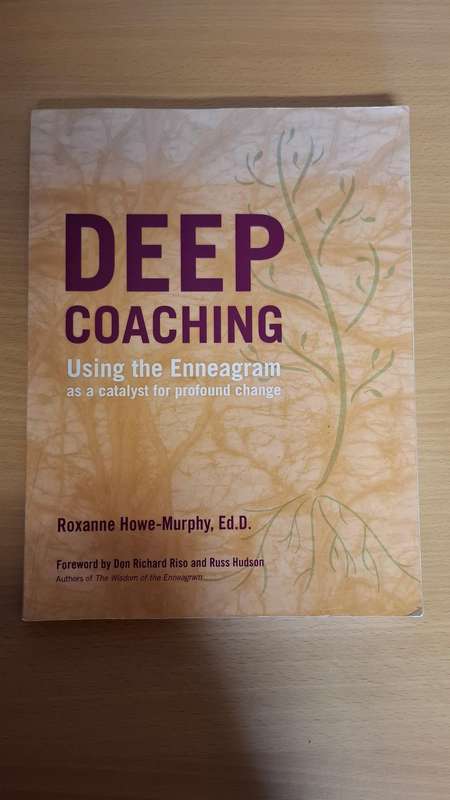 Deep Coaching - Using the Enneagram as a catalyst for profound change : Roxanne Howe-Murphy