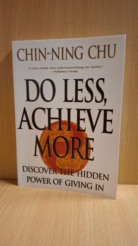 Do Less, Achieve More - Discover the Hidden Power of Giving In : Chin-Ning Chu  (Paperback)