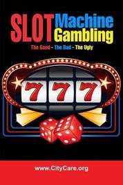 Slot Machine Gambling: The Good - The Bad - The Ugly
