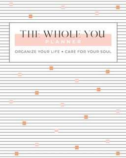 The Whole You Planner: Organize Your Life + Care for Your Soul - Paperback