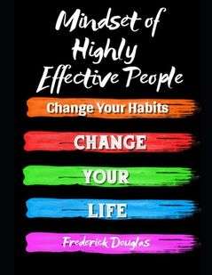 Mindset of Highly Effective People: Change Your Habits - Change Your Life - Paperback
